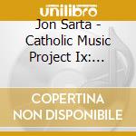 Jon Sarta - Catholic Music Project Ix: Piano Glory & Praise cd musicale di Jon Sarta