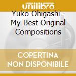 Yuko Ohigashi - My Best Original Compositions cd musicale di Yuko Ohigashi