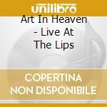 Art In Heaven - Live At The Lips cd