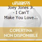 Joey Jones Jr. - I Can'T Make You Love Him cd