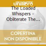 The Loaded Whispers - Obliterate The Myths cd