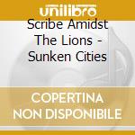 Scribe Amidst The Lions - Sunken Cities cd