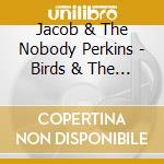 Jacob & The Nobody Perkins - Birds & The Beasties cd musicale di Jacob & The Nobody Perkins