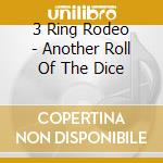3 Ring Rodeo - Another Roll Of The Dice cd