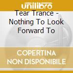Tear Trance - Nothing To Look Forward To cd