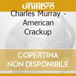 Charles Murray - American Crackup cd