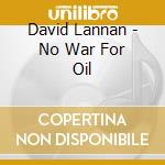 David Lannan - No War For Oil