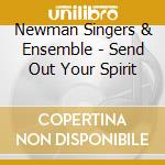 Newman Singers & Ensemble - Send Out Your Spirit cd musicale di Newman Singers & Ensemble