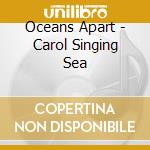 Oceans Apart - Carol Singing Sea cd