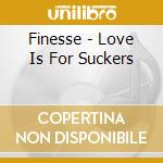 Finesse - Love Is For Suckers cd musicale di Finesse