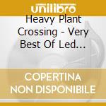 Heavy Plant Crossing - Very Best Of Led Zep cd musicale di Heavy Plant Crossing