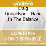 Craig Donaldson - Hang In The Balance cd musicale di Craig Donaldson