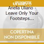 Ariella Uliano - Leave Only Your Footsteps Behind