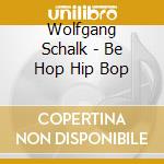 Wolfgang Schalk - Be Hop Hip Bop cd