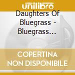 Daughters Of Bluegrass - Bluegrass Bouquet cd musicale di Daughters Of Bluegrass