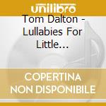 Tom Dalton - Lullabies For Little Dreamers cd musicale di Tom Dalton