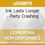 Ink Lasts Longer - Party Crashing cd