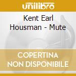 Kent Earl Housman - Mute cd
