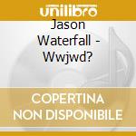 Jason Waterfall - Wwjwd? cd