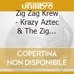 Zig Zag Krew - Krazy Aztec & The Zig Zag Krew cd