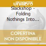 Slackshop - Folding Nothings Into Everythings cd