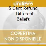 5 Cent Refund - Different Beliefs cd musicale di 5 Cent Refund