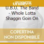 U.B.U. The Band - Whole Lotta Shaggin Goin On cd