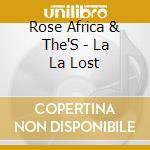 Rose Africa & The'S - La La Lost cd musicale di Rose Africa & The'S