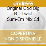 Original God Big B - Twist Sum-Em Mix Cd cd