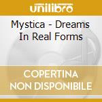 Mystica - Dreams In Real Forms cd musicale di Mystica