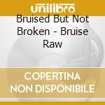 Bruised But Not Broken - Bruise Raw cd
