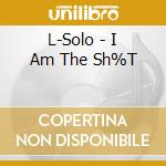 L-Solo - I Am The Sh%T cd