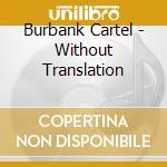 Burbank Cartel - Without Translation cd