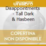 Disappointments - Tall Dark & Hasbeen cd