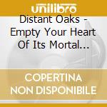 Distant Oaks - Empty Your Heart Of Its Mortal Dream cd