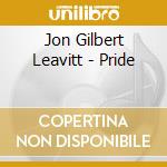 Jon Gilbert Leavitt - Pride cd musicale di Jon Gilbert Leavitt