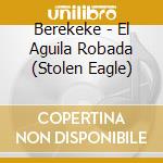 Berekeke - El Aguila Robada (Stolen Eagle) cd