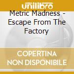 Metric Madness - Escape From The Factory cd