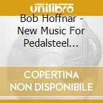 Bob Hoffnar - New Music For Pedalsteel Guitar cd