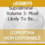 Supraliminal - Volume 3: Most Likely To Be Famous cd