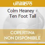 Colm Heaney - Ten Foot Tall cd