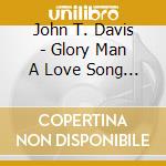 John T. Davis - Glory Man A Love Song For The People cd