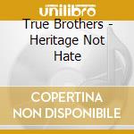 True Brothers - Heritage Not Hate cd musicale di True Brothers