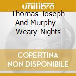 Thomas Joseph And Murphy - Weary Nights cd