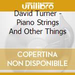 David Turner - Piano Strings And Other Things cd musicale di David Turner