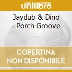 Jaydub & Dino - Porch Groove cd