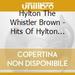 Hylton The Whistler Brown - Hits Of Hylton Brown cd