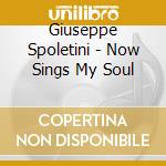 Giuseppe Spoletini - Now Sings My Soul cd musicale di Giuseppe Spoletini