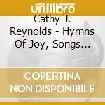 Cathy J. Reynolds - Hymns Of Joy, Songs Of Faith cd musicale di Cathy J. Reynolds
