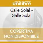 Galle Solal - Galle Solal cd musicale di Galle Solal